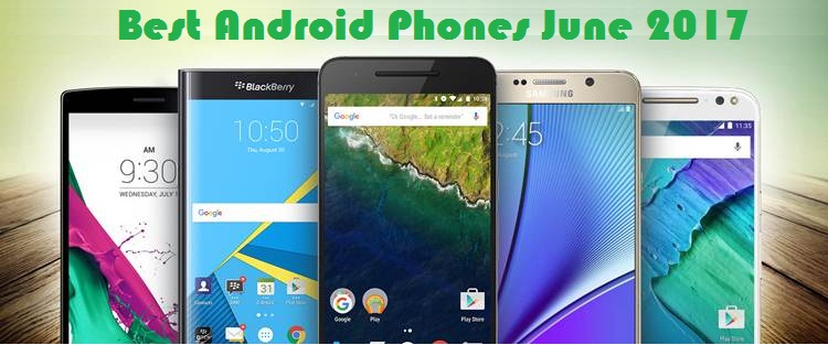Best Android Phones June 2017, Best Android Phones June, techbuzzes, techbuzzes.com